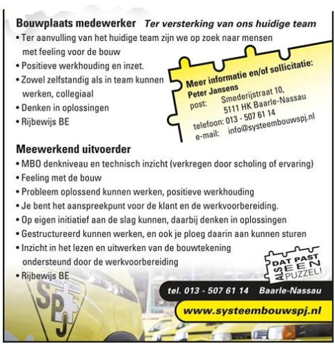 Eén van onze klanten is SPJ Systeembouw in Baarle en het is een jong, leuk, succesvol en groeiend bedrijf. Zij zoeken personeel om de groei verder te kunnen voortzetten. Bekijk de vacatures en denk je dat je met je kennis en vaardigheden (technisch en sociaal) en vooral je inzet in het team zou kunnen passen, reageer dan! (april 2017)